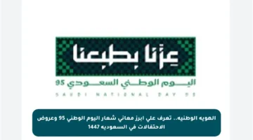 الهوية الوطنية.. تعرف على أبرز معاني شعار اليوم الوطني 95 وعروض الاحتفالات في السعودية 1447